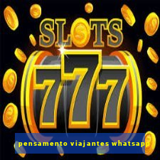 pensamento viajantes whatsapp